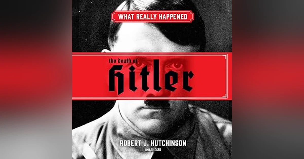WHAT REALLY HAPPENED?  THE DEATH OF HITLER   INTERVIEW WITH AUTHOR ROBERT HUTCHINSON