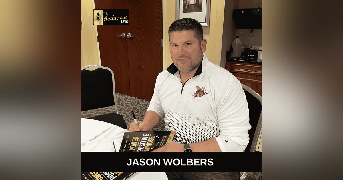 The Power of a Positive Mindset — Jason Wolbers | Audacious Living