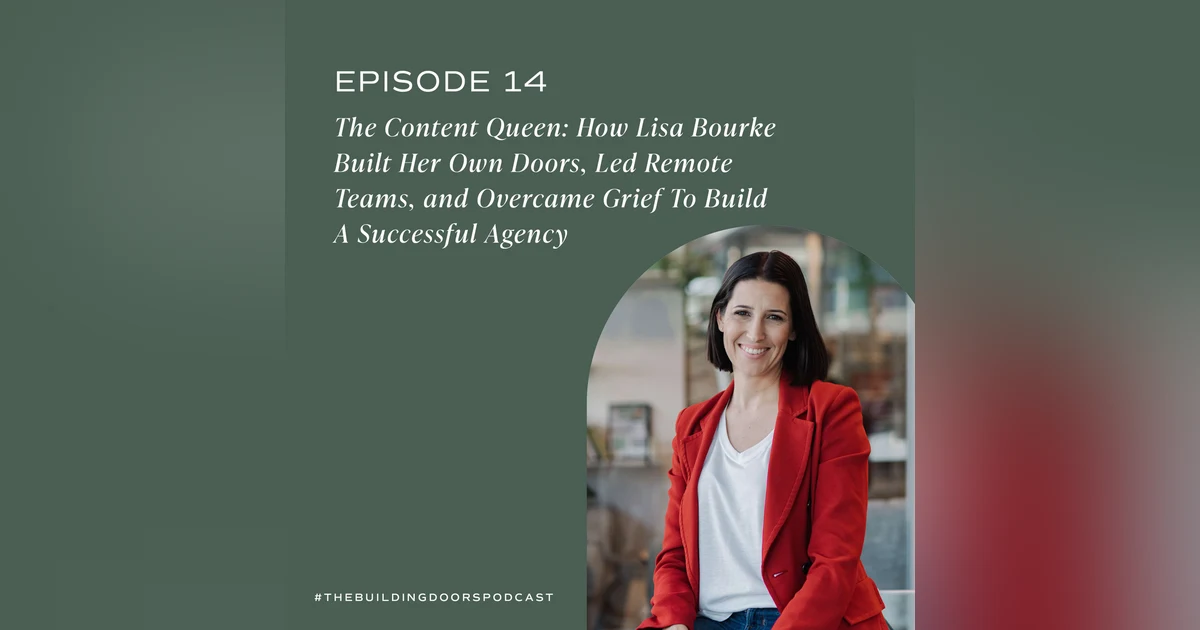 14. The Content Queen: How Lisa Bourke Built Her Own Doors, Led Remote Teams, and Overcame Grief and Imposter Syndrome to Build a Successful Content Marketing Agency