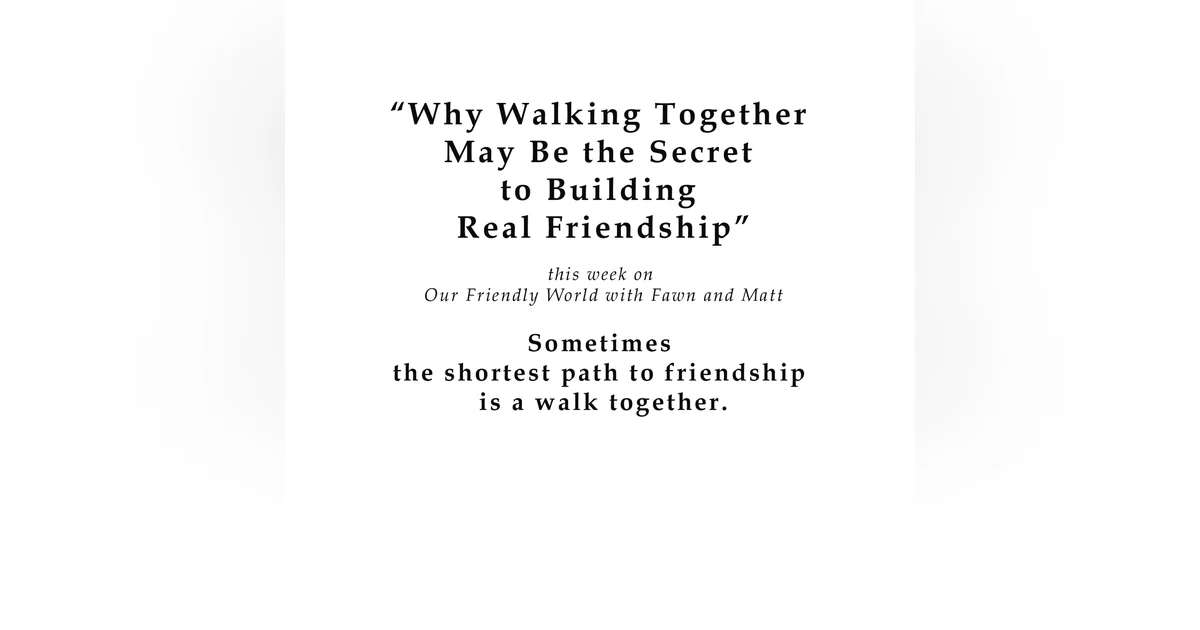 Why Walking Together May Be the Secret to Building Real Friendship