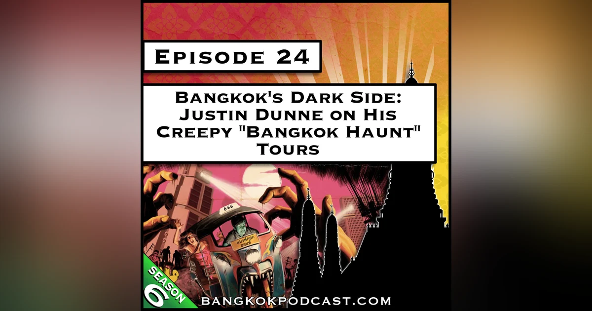 Bangkok’s Dark Side: Justin Dunne on His Creepy “Bangkok Haunt” Tours [S6.E24]