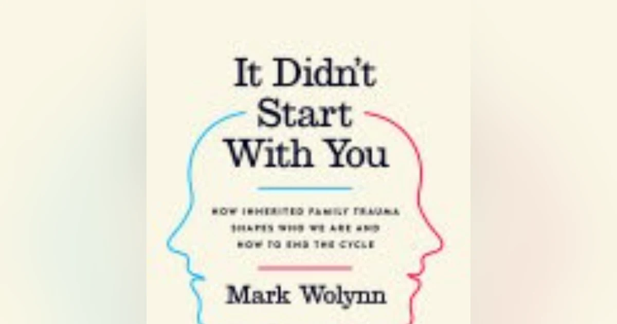 Unraveling Generational Pain: Insights from 'It Didn’t Start With You' by Mark Wolynn