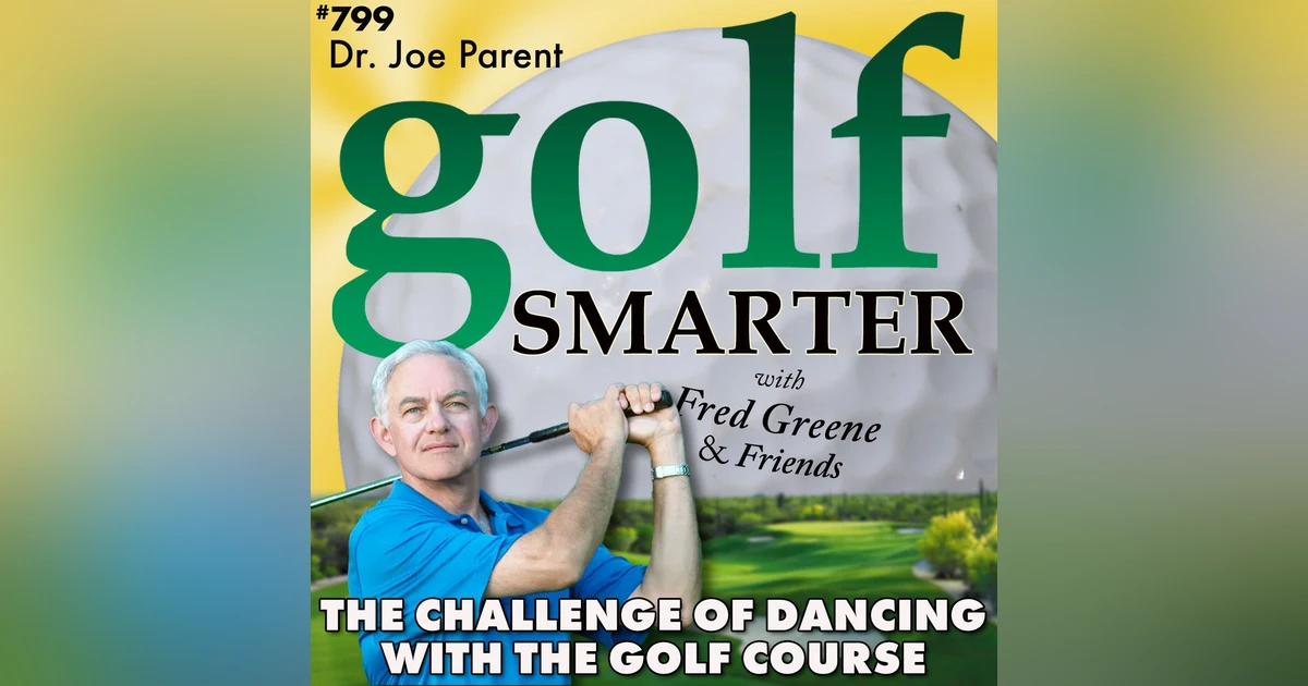 The Challenge of Dancing With the Golf Course: It’s New Every Time You Play with Dr. Joe Parent
