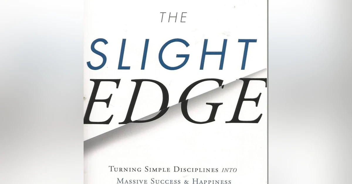 Embracing The Slight Edge: Transforming Small Choices into Remarkable Success