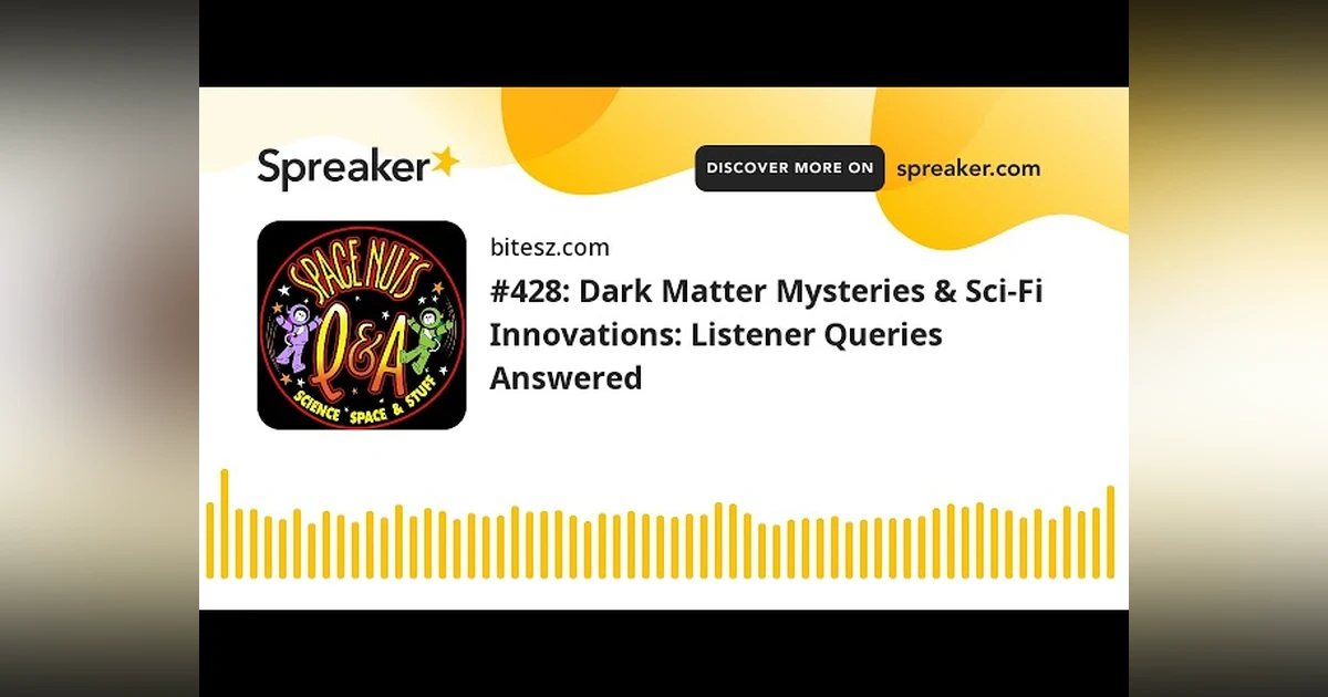 #428: Dark Matter Mysteries & Sci-Fi Innovations: Listener Queries Answered