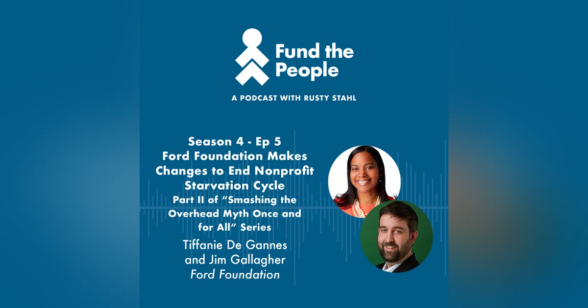 Ford Foundation Makes Changes to End Nonprofit Starvation Cycle - with Tiffanie De Gannes and Jim Gallagher, Ford Foundation; Part II of “Smashing the Overhead Myth Once and for All” Series