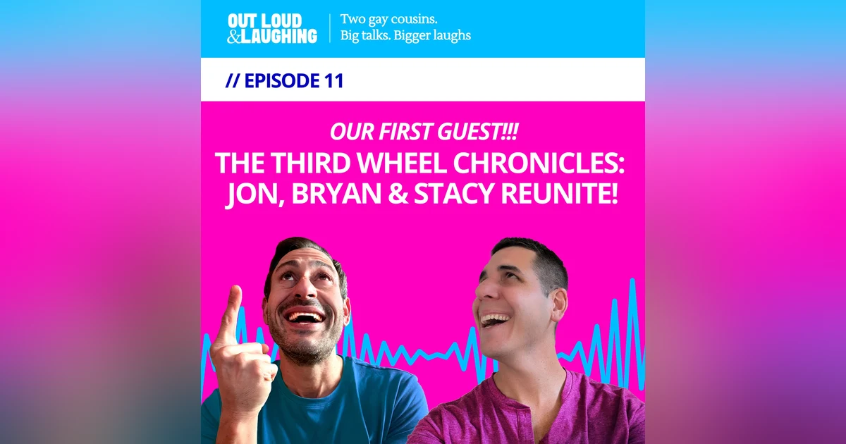 Ep. 11 “The Third Wheel Chronicles: Jon, Bryan & Stacy Reunite!” // Out Loud & Laughing with Bryan & Jon