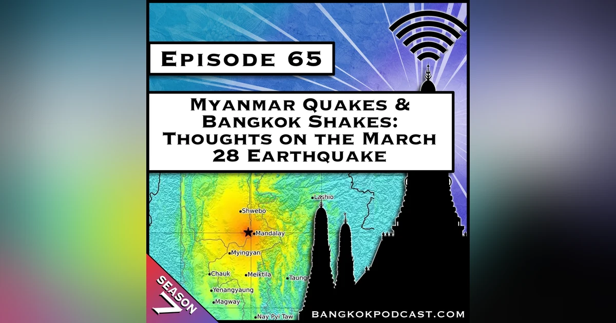 Myanmar Quakes & Bangkok Shakes: Thoughts on the March 28 Earthquake [S7.E65]