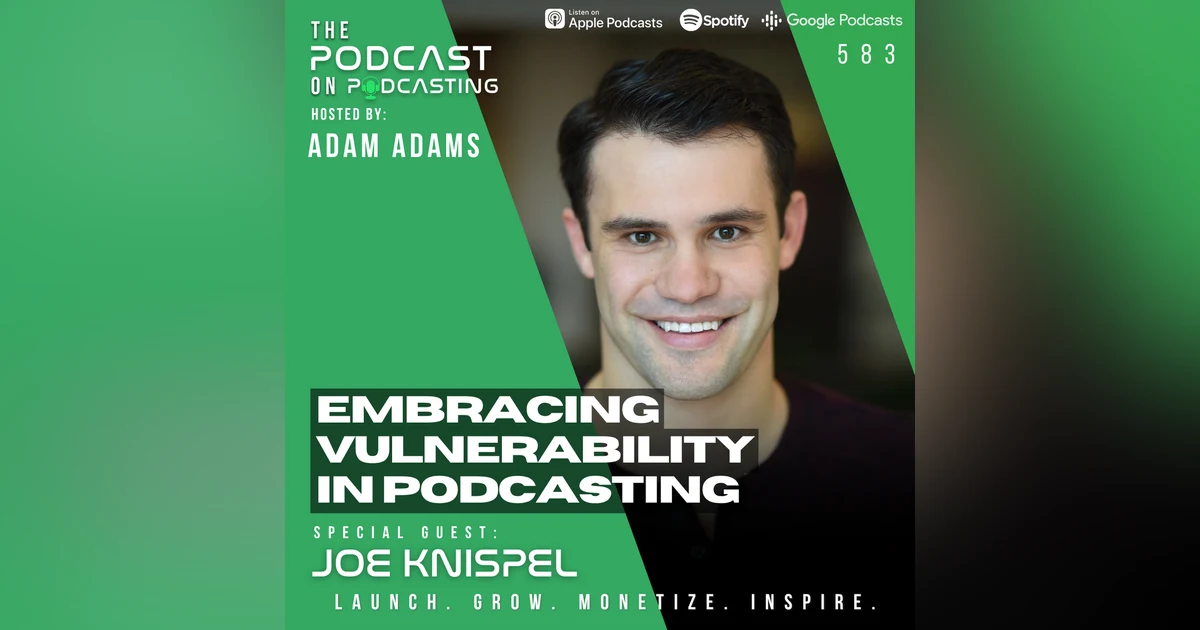 Embracing Vulnerability In Podcasting - Joe Knispel [EP583]