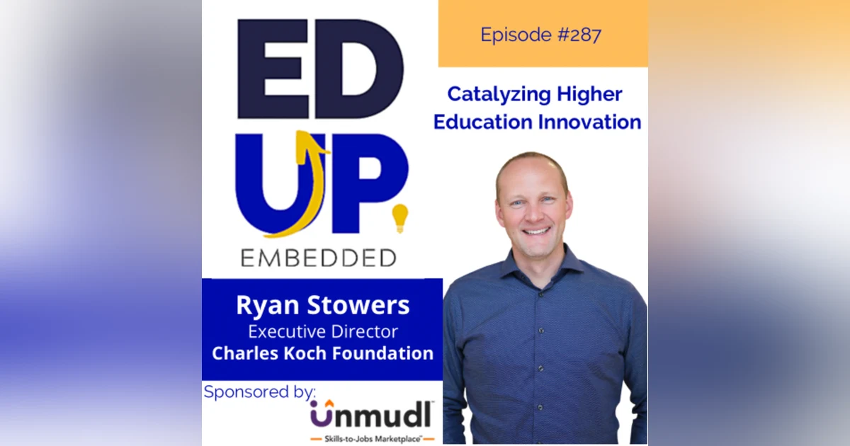 287: Catalyzing Higher Education Innovation - with Ryan Stowers, Executive Director, Charles Koch Foundation