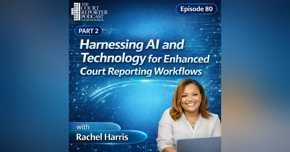 #80 - Leveraging Technology for Enhanced Court Reporting Practices