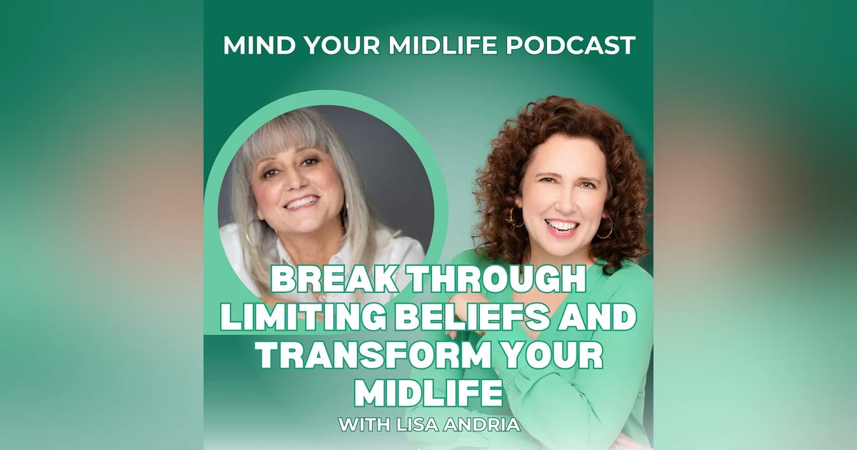 Break Through Limiting Beliefs and Transform your Midlife, with Lisa Andria (Ep. 38)