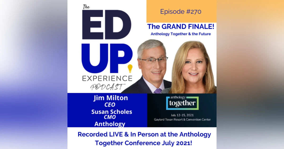 270: The GRAND FINALE Episode Live & In Person from the Anthology Together Conference July 2021 - with Jim Milton, CEO & Susan Scholes, CMO, Anthology