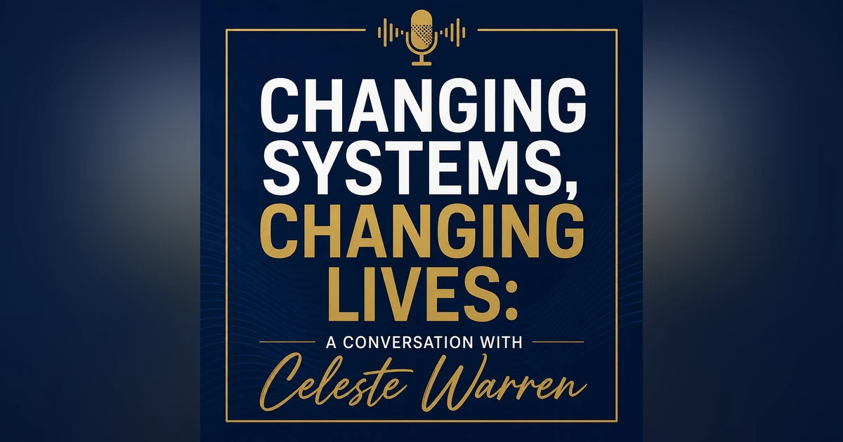 Changing Systems, Changing Lives: A Conversation with Celeste Warren