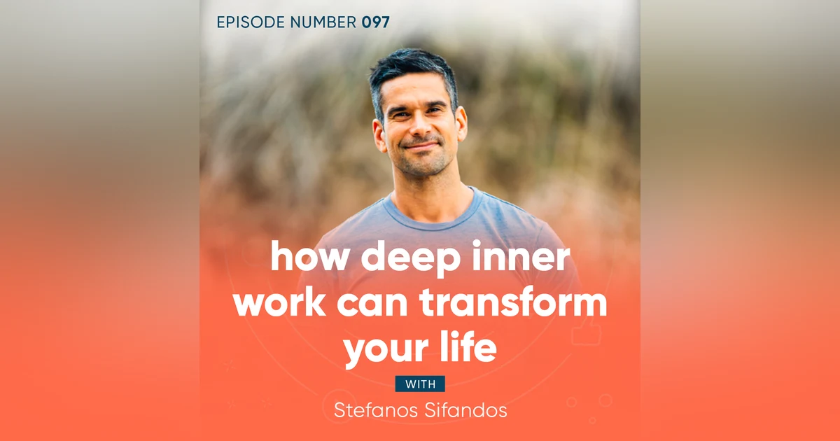 97. Transform Your Life Through Deep Inner Work with Stefanos Sifandos