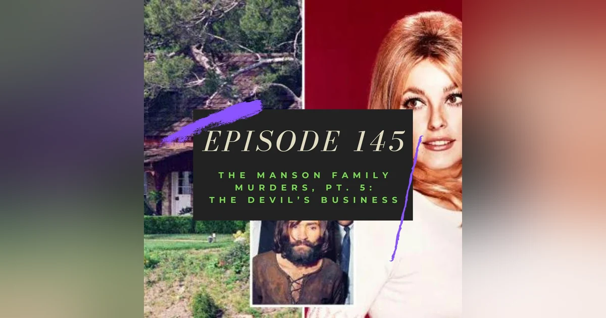 Ep. 145: The Manson Family Murders, Pt. 5 - The Devil's Business