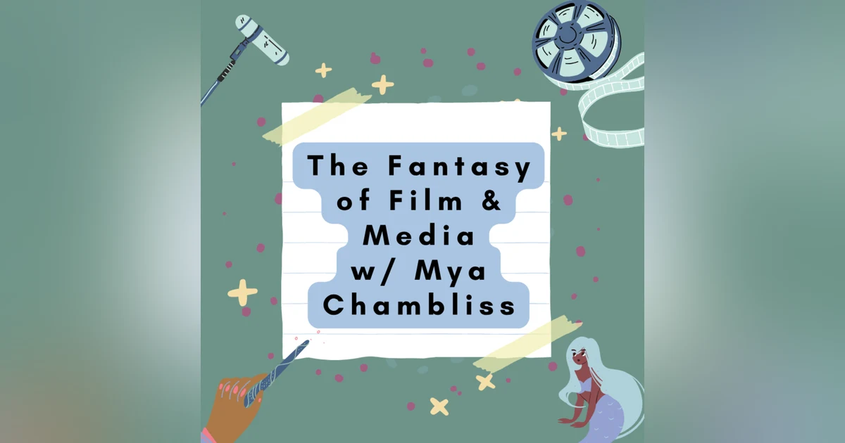 The Fantasy of Film & Media w/Mya Chambliss