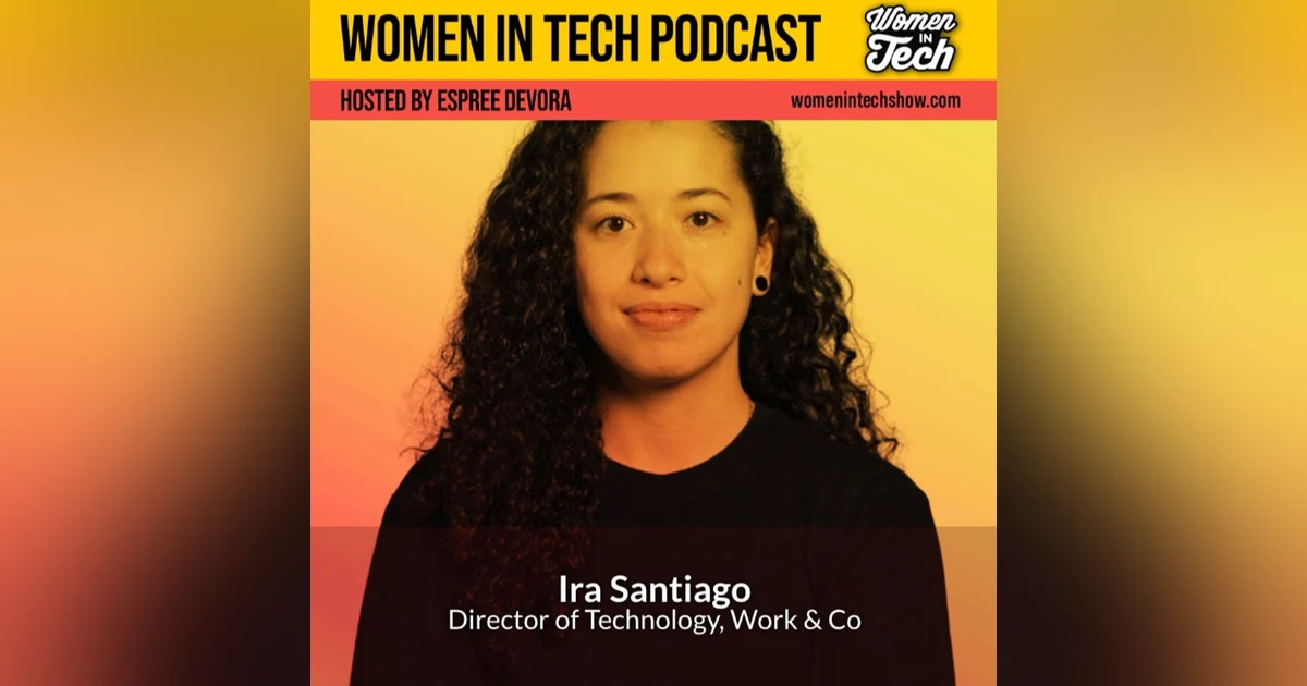 Ira Santiago: Stepping Out of Your Comfort Zone to Ship Transformative Products: Women In Tech New York