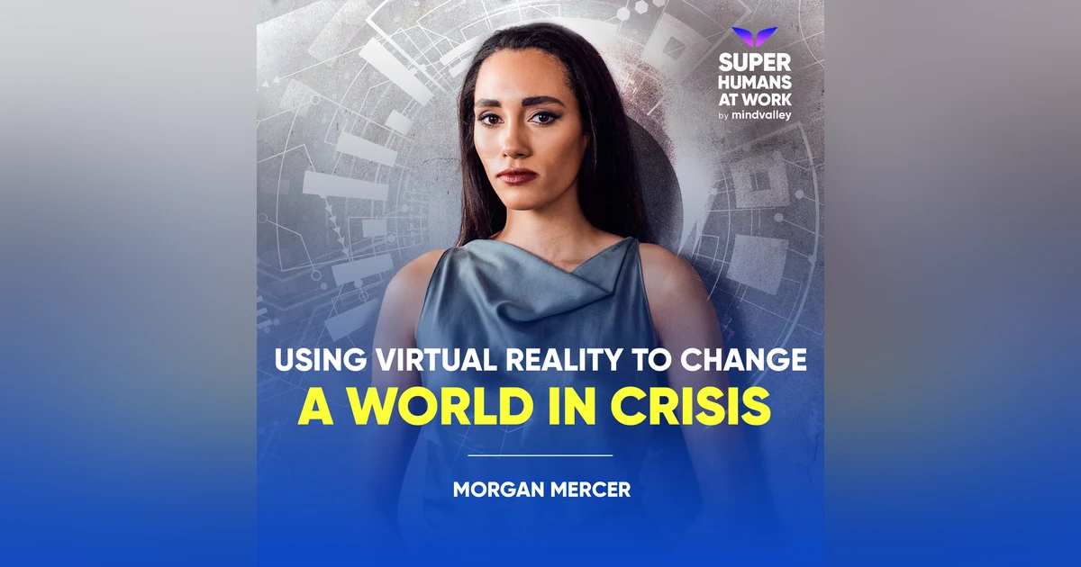Using Virtual Reality To Change A World in Crisis - Morgan Mercer