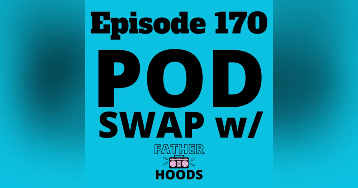Episode 170: Pod Swap with Father Hoods