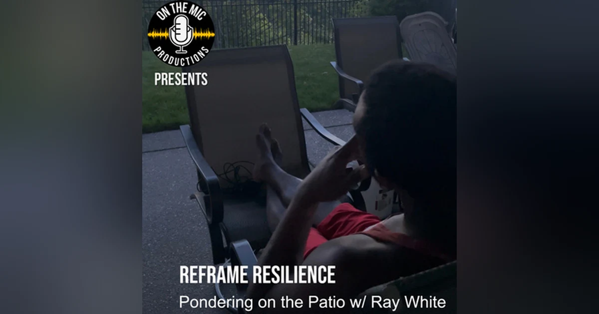 105. "Reframing Resilience" - Pondering on the Patio