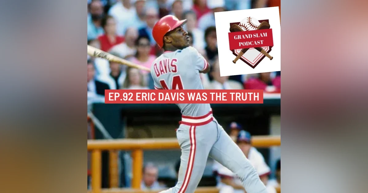 The Grand Slam Podcast Ep.92- Eric Davis was the truth