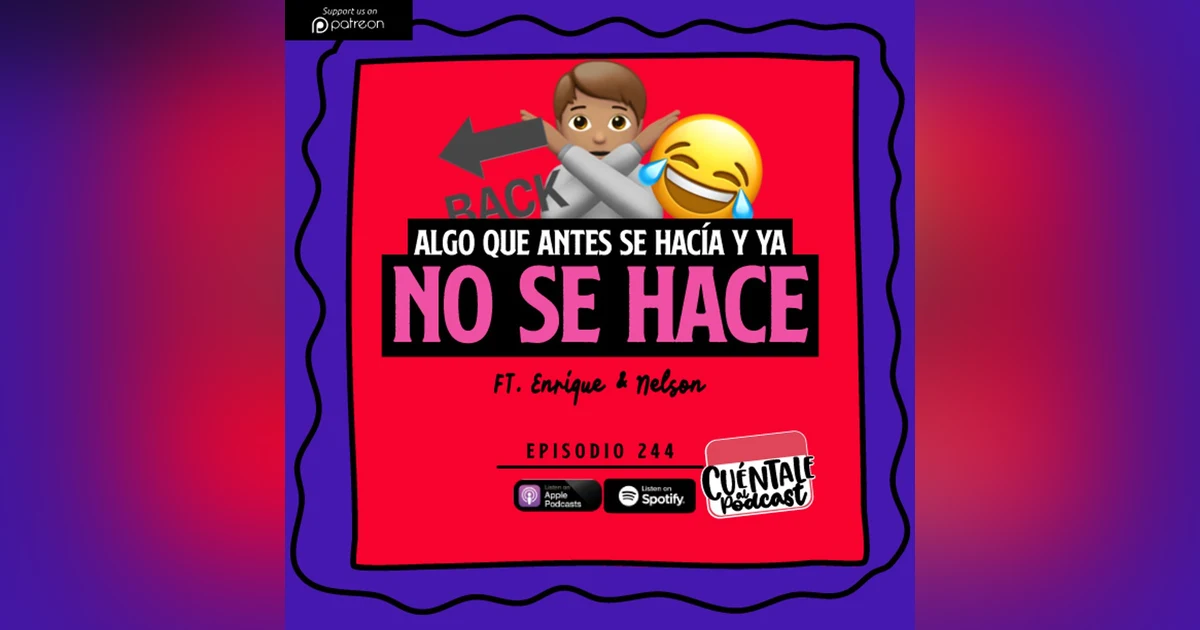 244. Algo que antes se HACÍA y ya NO SE HACE (Ft. Enrique & Nelson)