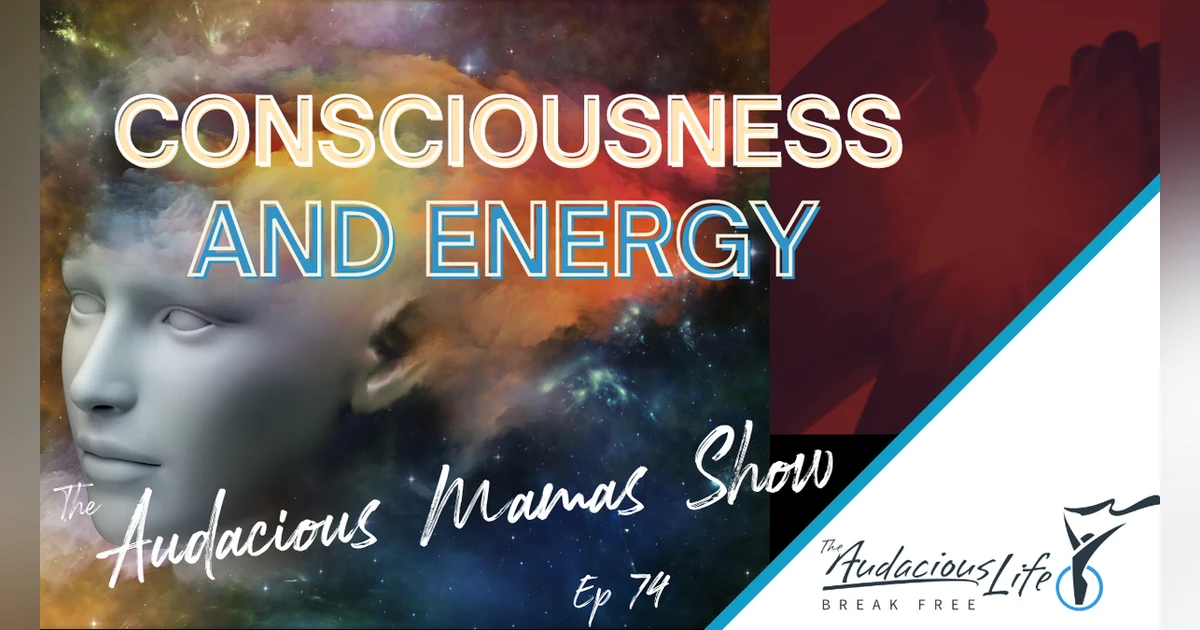 Consciousness and Energy Ep 74