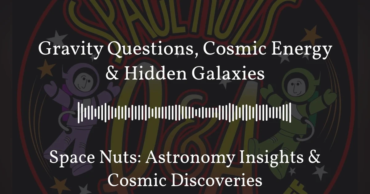 Gravity Questions, Cosmic Energy & Hidden Galaxies | Space Nuts: Astronomy Insights & Cosmic...