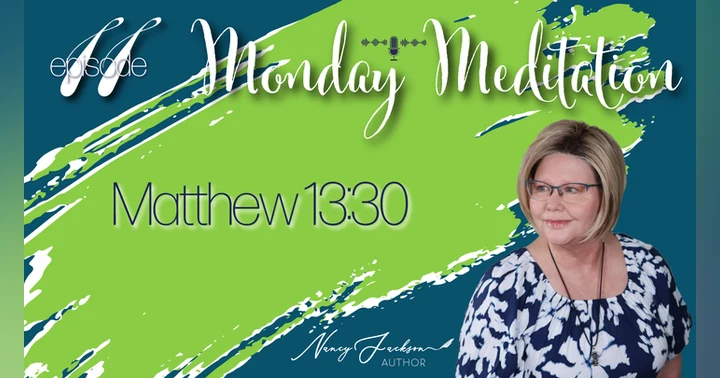 image for Monday Meditations - Matthew 13:30 – Episode 11