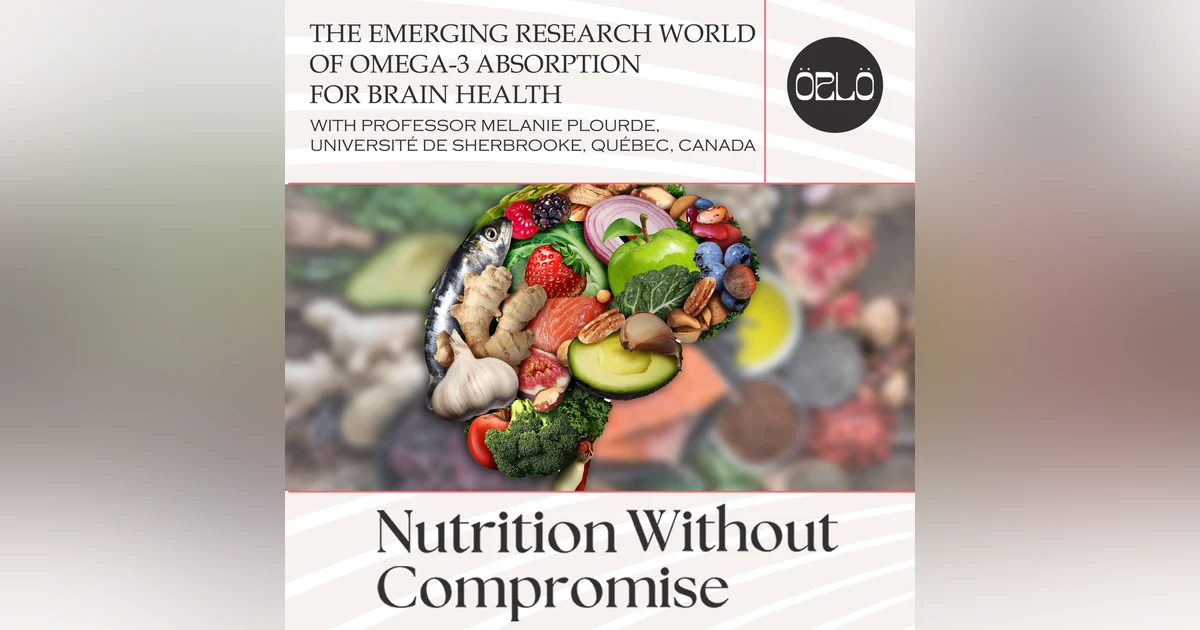The Emerging Research World Of Omega-3 Absorption For Brain Health With Professor Melanie Plourde, Université de Sherbrooke, Québec, Canada