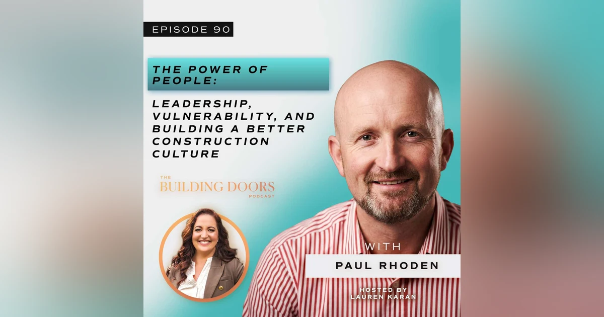 90. The Power of People: Leadership, Vulnerability, and Building a Better Construction Culture with Paul Rhoden