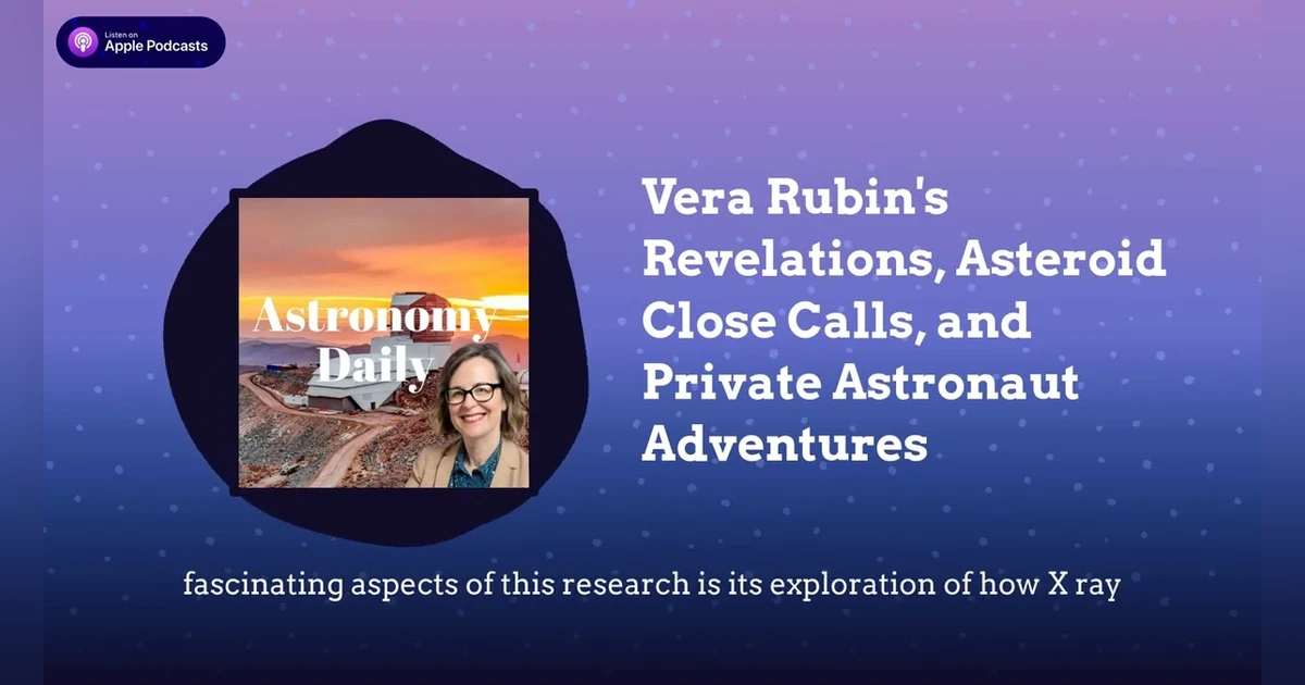 Vera Rubin’s Revelations, Asteroid Close Calls, and Private Astronaut Adventures