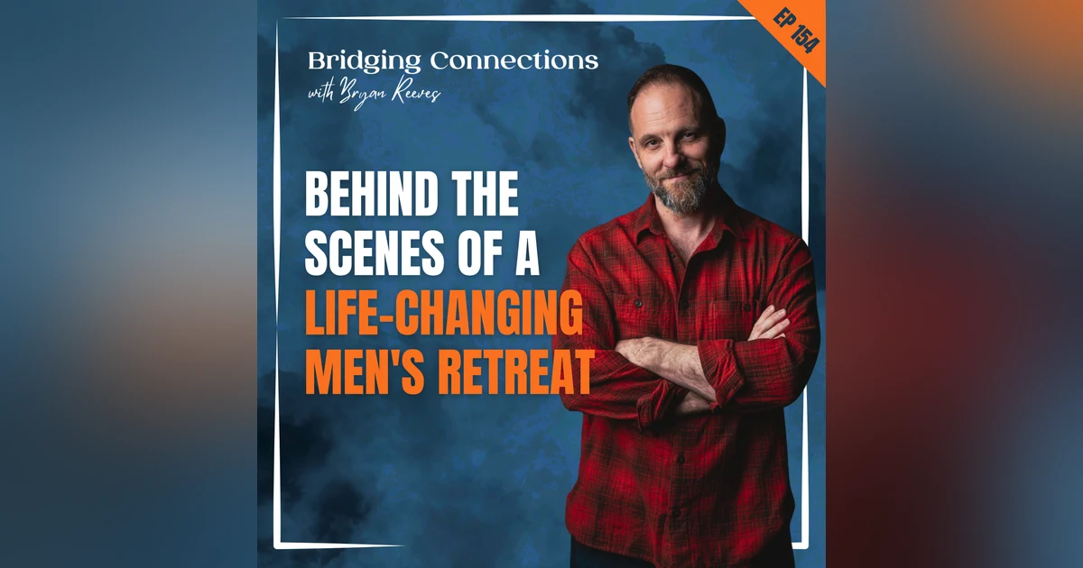 154. Behind The Scenes of a Life-Changing Men's Retreat