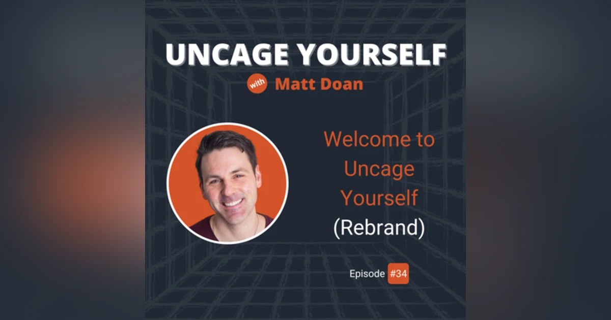 34: Welcome to Uncage Yourself (Rebrand)