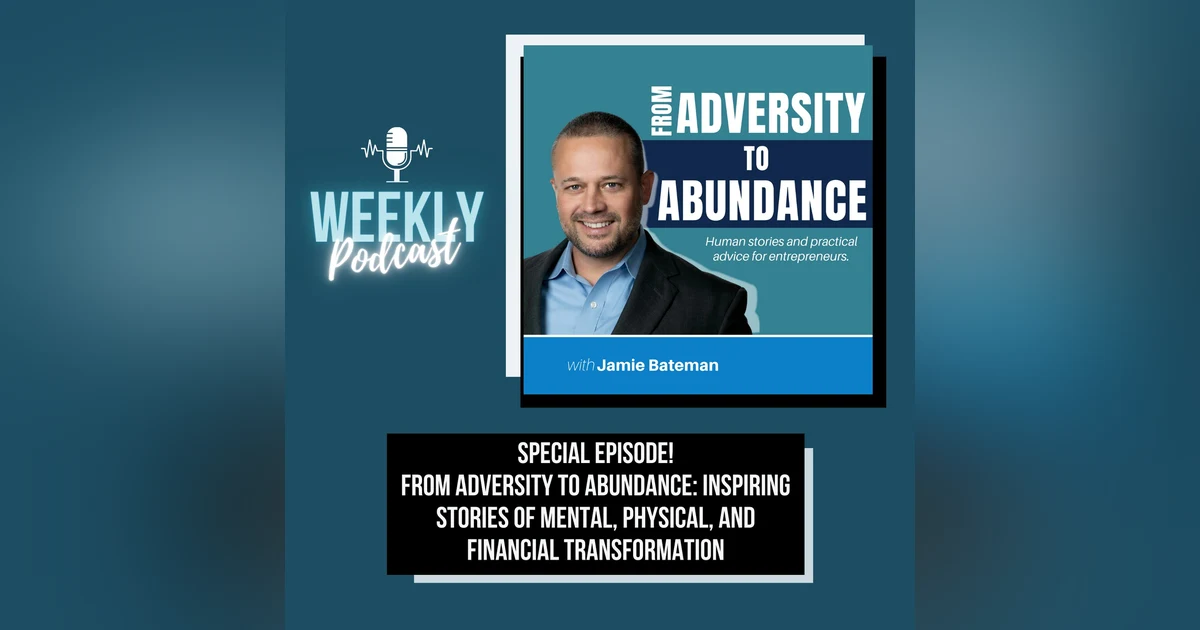 Special Episode! From Adversity to Abundance: Inspiring Stories of Mental, Physical, and Financial Transformation