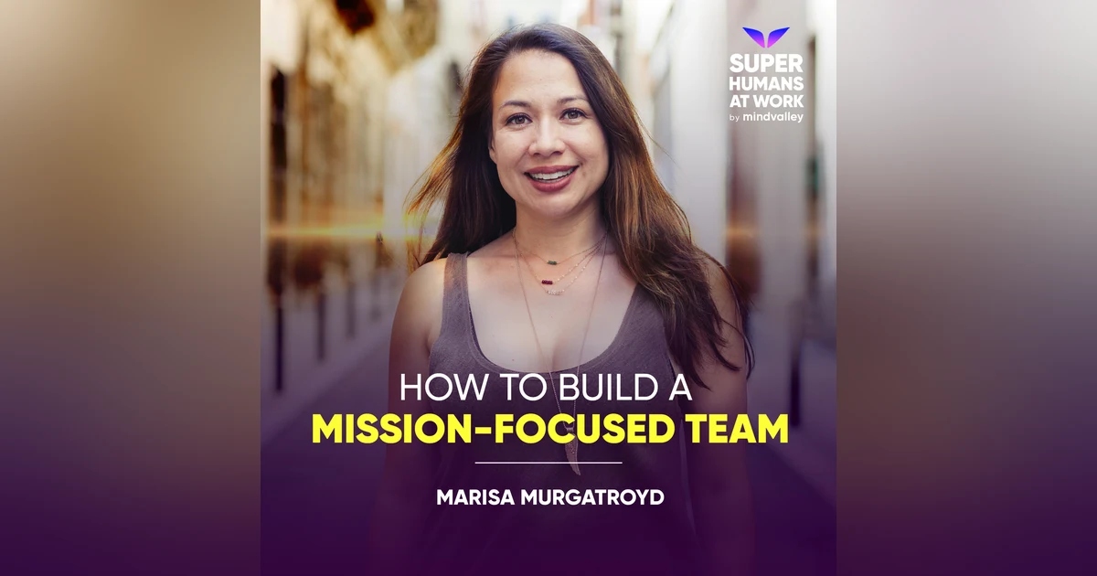 How to Build a Mission-Focused Team - Marisa Murgatroyd