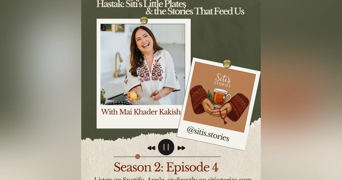Hastak: Siti’s Little Plates & the Stories That Feed Us with Mai Khader Kakish