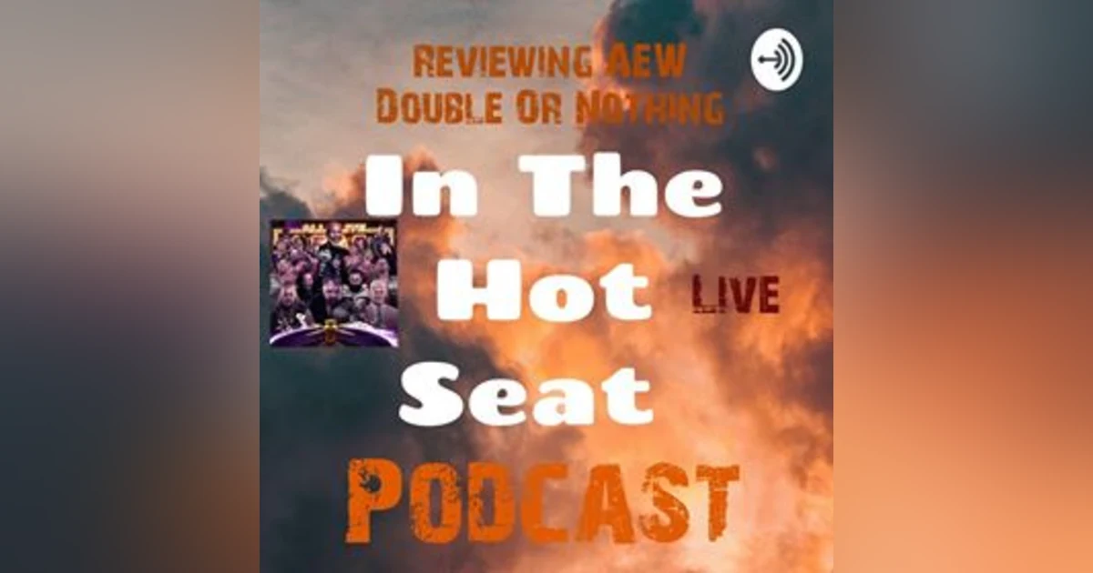In The Hot Seat Podcast Episode #1 AEW Double Or Nothing PPV Review