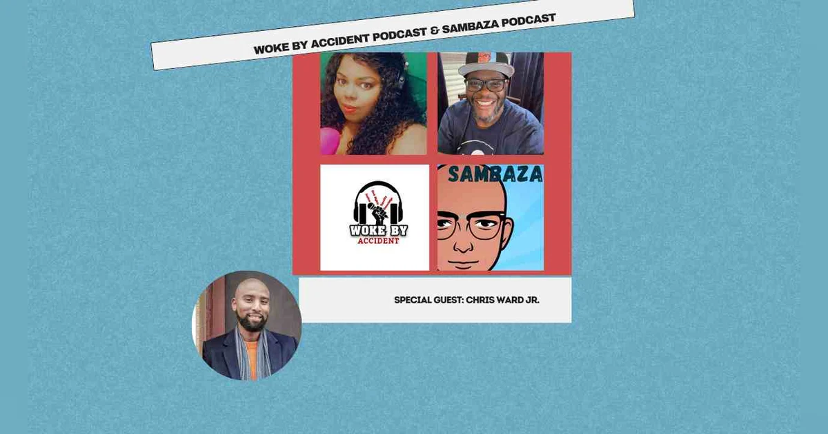 Woke By Accident & Sambaza Podcast- S6 E177 - Creator's Roundtable with Chris Ward Jr.