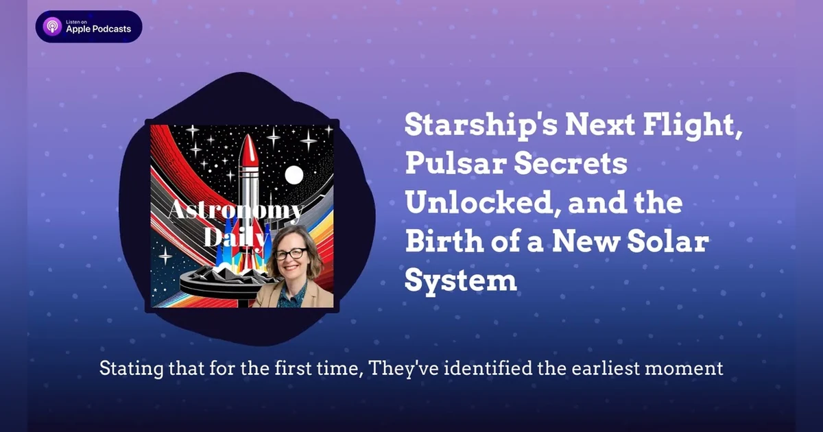 Starship’s Next Flight, Pulsar Secrets Unlocked, and the Birth of a New Solar System