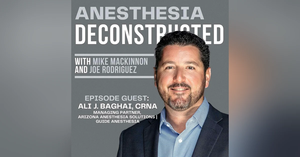 Anesthesia Deconstructed: RAISING ARIZONA Pt. 1 - Arizona's Zero to Hero Story with Ali J. Baghai, CRNA, AZANA Past President and Guide Anesthesia | AzAS Managing Partner