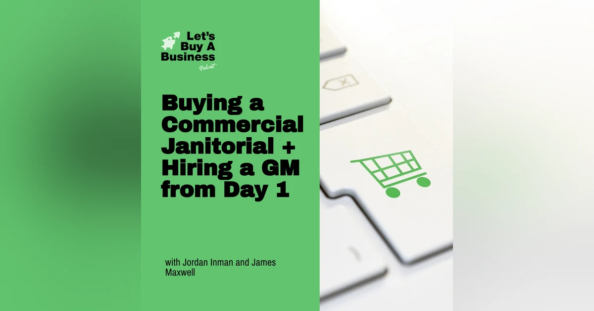 Buying a Commercial Janitorial + Hiring a GM from Day 1 with Jordan Inman and James Maxwell
