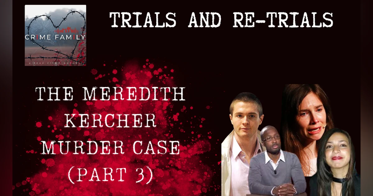 TRIALS & RE-TRIALS: THE MEREDITH KERCHER MURDER CASE (PART 3)
