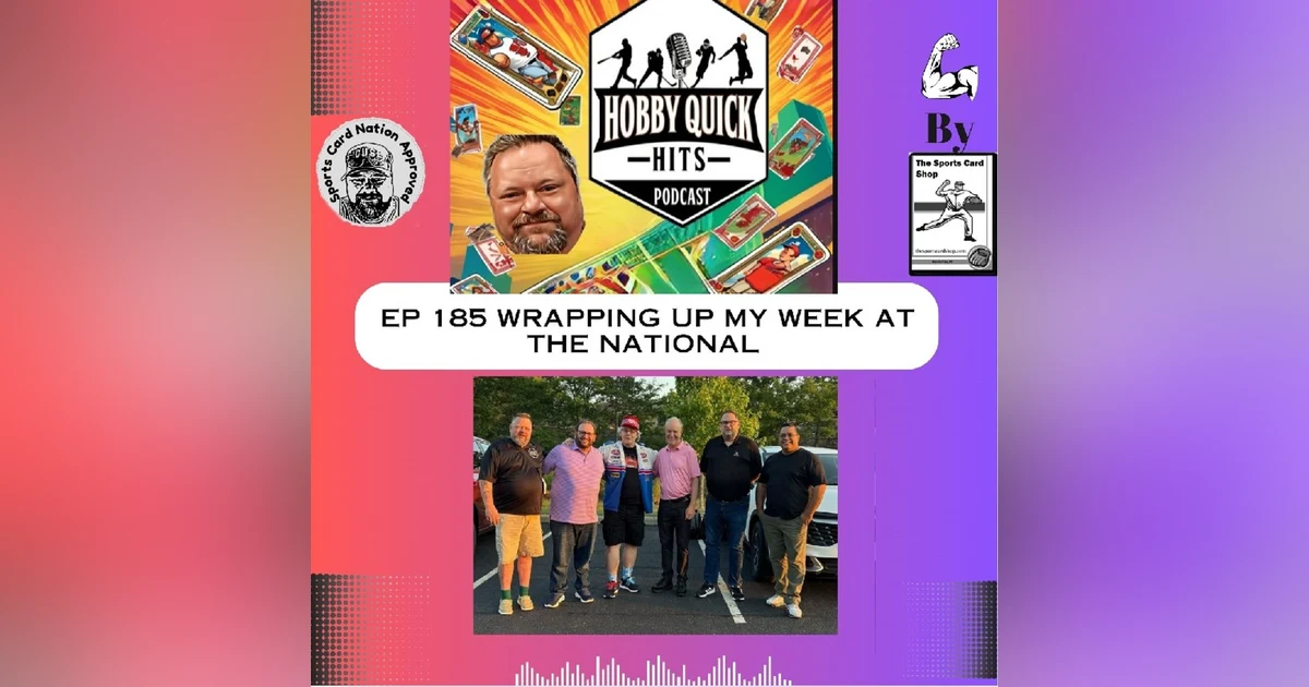 Hobby Quick Hits Ep.185 Wrapping up my week at the National