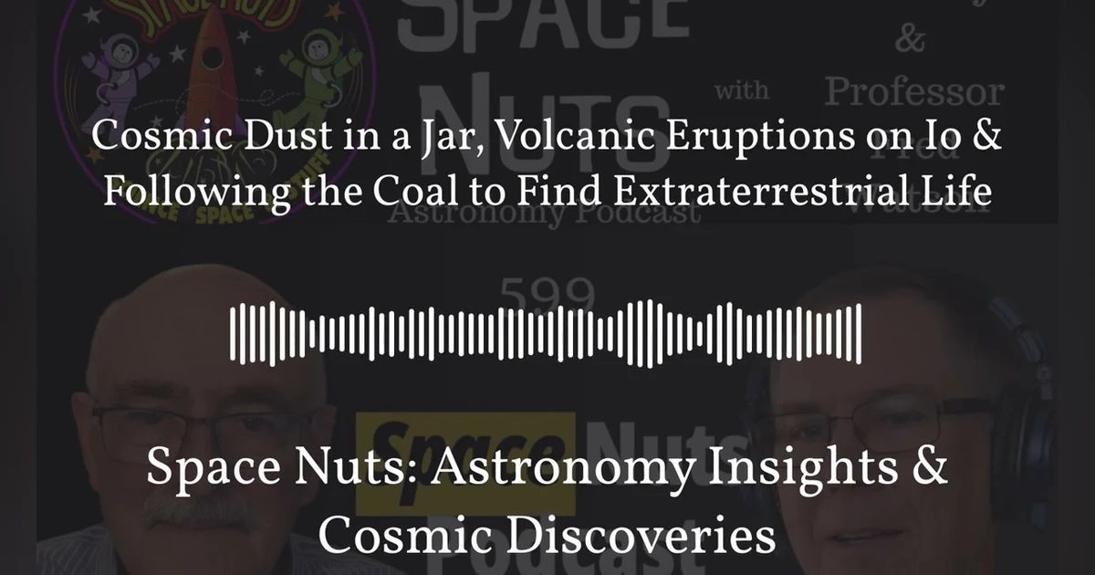 Cosmic Dust in a Jar, Volcanic Eruptions on Io & Following the Coal to Find Extraterrestrial...