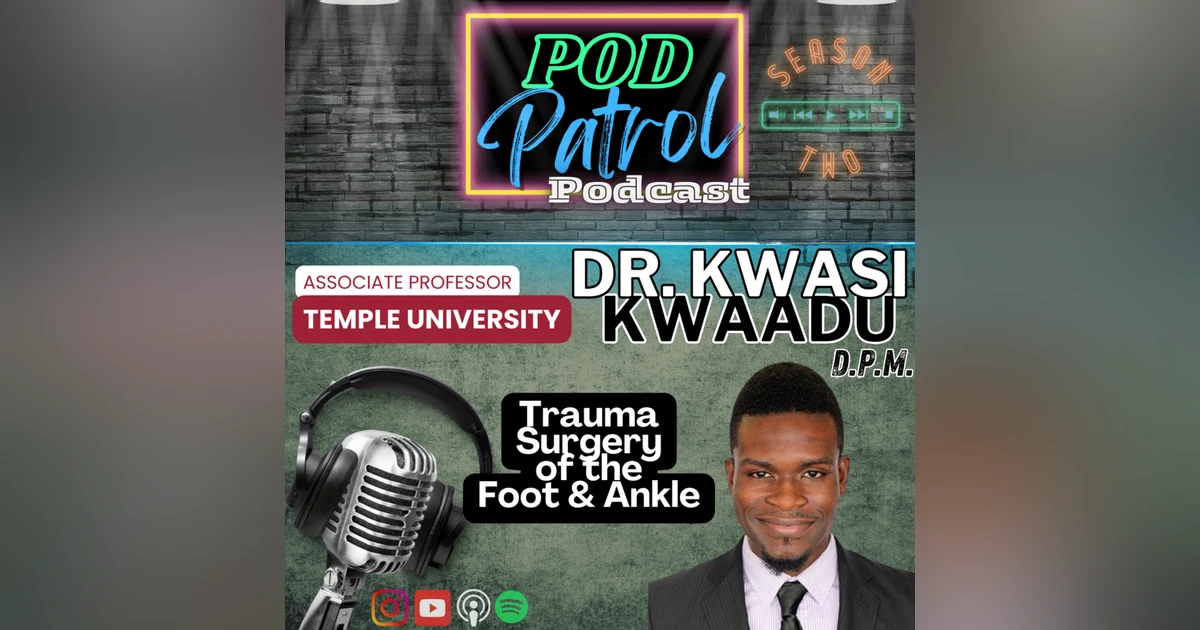 Pod Patrol Podcast S2.E3 - Dr. Kwasi Kwaadu, DPM -Faculty, Temple University Podiatric Medicine