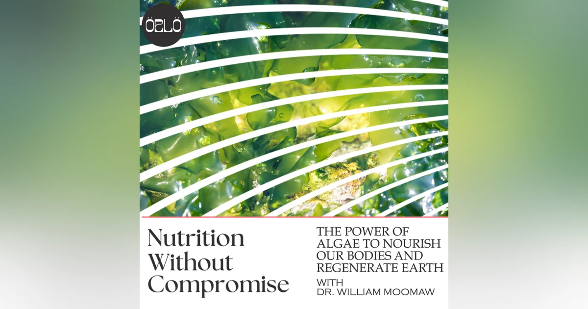 The Power Of Algae To Nourish Our Bodies And Regenerate Earth with Nobel Laureate and Climate Scientist, Dr. William Moomaw