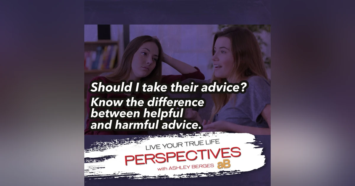 Should I Take Their Advice? Know The Difference Between Helpful and Harmful Advice [Ep.758]