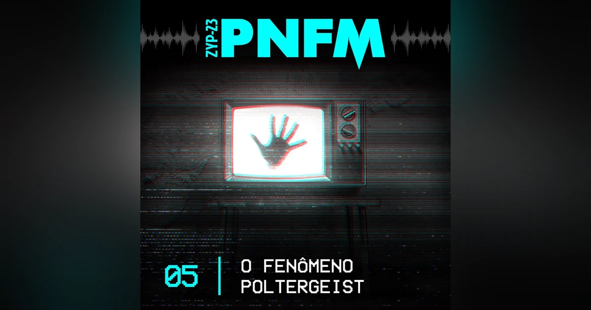 PNFM - EP05 - O Fenômeno Poltergeist